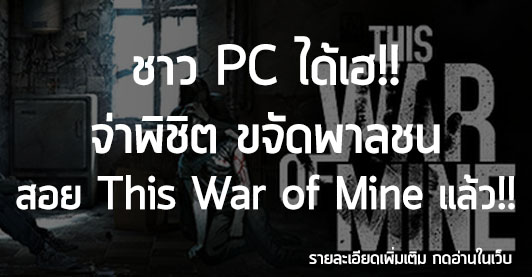 [News] ชาว PC ได้เฮ!! จ่าพิชิต ขจัดพาลชน สอย This War of Mine แล้ว!!