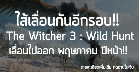 [News] ไส้เลื่อนกันอีกรอบ!!  The Witcher 3 : Wild Hunt เลื่อนไปออก พฤษภาคม ปีหน้า!!