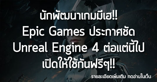 [News] นักพัฒนาเกมมีเฮ!! Epic Games ประกาศชัด Unreal Engine 4 ต่อแต่นี้ไป เปิดให้ใช้กันฟรีๆ!!