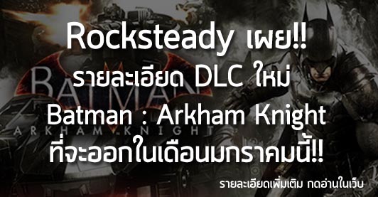 [News]Rocksteady เผย!! รายละเอียด DLC ใหม่ Batman : Arkham Knight ที่จะออกในเดือนมกราคมนี้!!