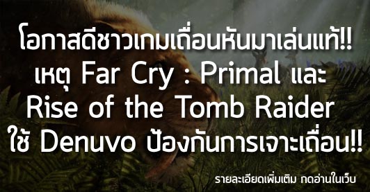 [News] โอกาสดีชาวเกมเถื่อนหันมาเล่นแท้!! เหตุ Far Cry : Primal และ Rise of the Tomb Raider ใช้ Denuvo ในการป้องกันการเจาะเถื่อน!!