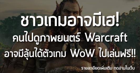 [News] ชาวเกมอาจมีเฮ! คนไปดูภาพยนตร์ Warcraft อาจมีลุ้นได้ WoW ไปเล่นฟรี!!