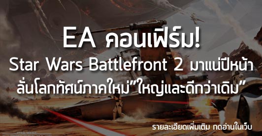 [News] EA คอนเฟิร์ม! Star Wars Battlefront 2 มาแน่ปีหน้า ลั่นโลกทัศน์ภาคใหม่ “ใหญ่และดีกว่าเดิม”