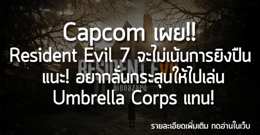 [News]Capcom เผย!! Resident Evil 7 จะไม่เน้นการยิงปืน แนะ!อยากลั่นกระสุน ให้ไปเล่น Umbrella Corps แทน!