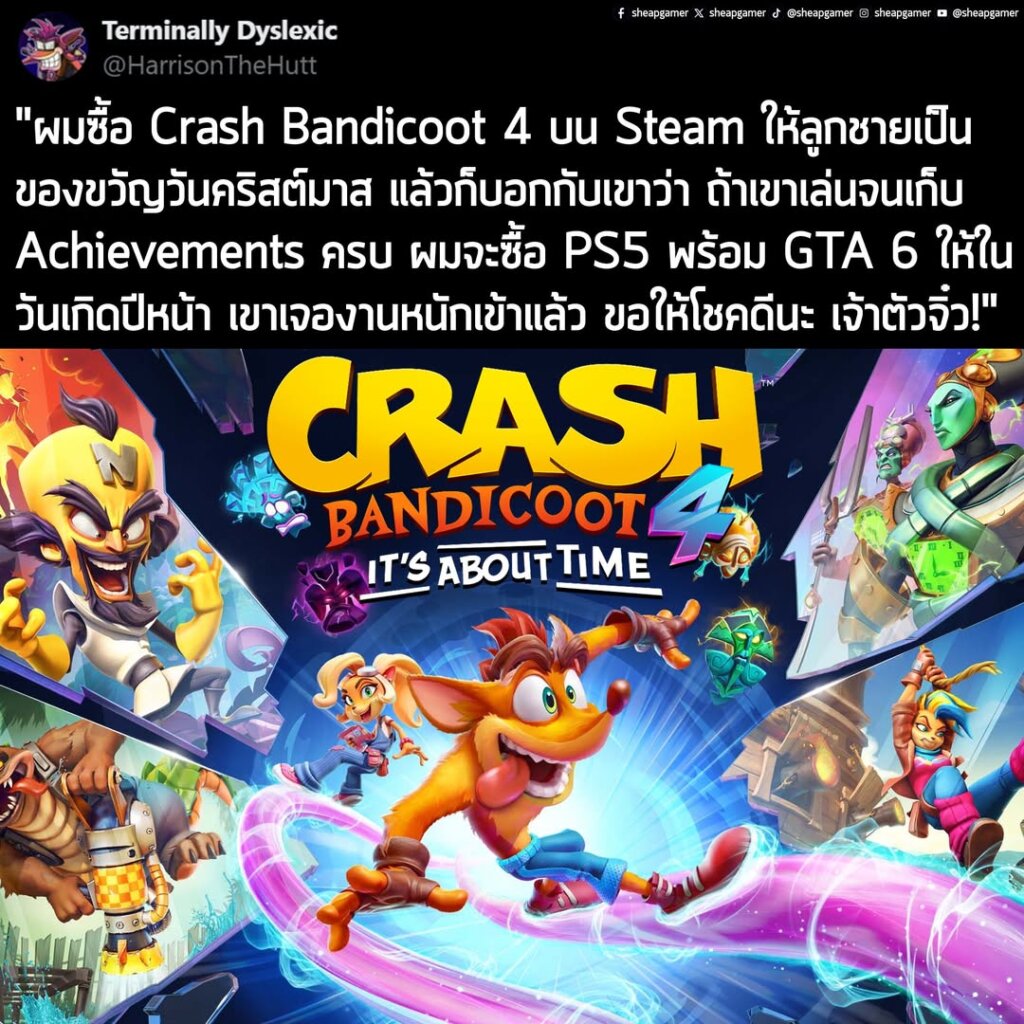 "ผมซื้อ Crash Bandicoot 4 บน Steam ให้ลูกชายเป็นของขวัญวันคริสต์มาส แล้วก็บอกกับเขาว่า ถ้าเขาเล่นจนเก็บ Achievements ครบ ผมจะซื้อ PS5 พร้อม GTA 6 ให้ในวันเกิดปีหน้า เขาเจองานหนักเข้าแล้ว ขอให้โชคดีนะ เจ้าตัวจิ๋ว!"